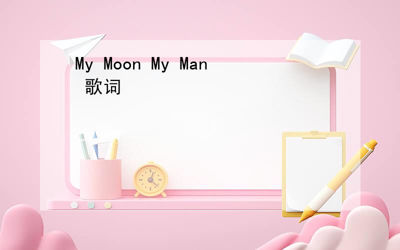 My Moon My Man 歌词
