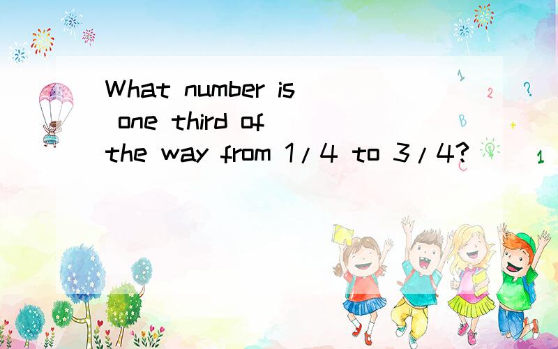 What number is one third of the way from 1/4 to 3/4?