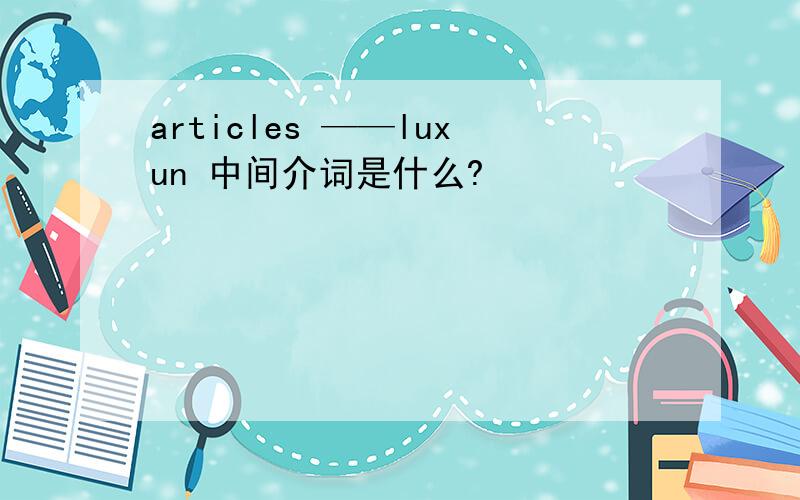 articles ——luxun 中间介词是什么?
