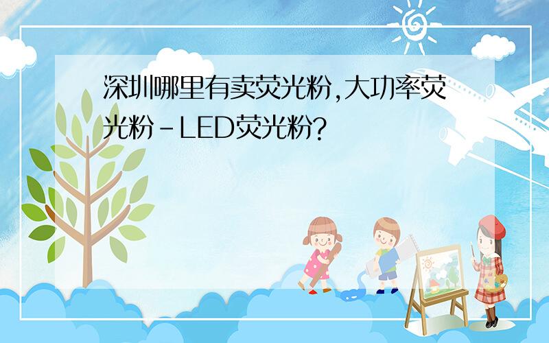 深圳哪里有卖荧光粉,大功率荧光粉-LED荧光粉?