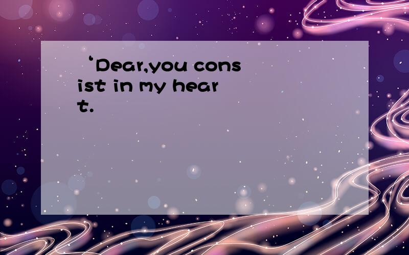 ‘Dear,you consist in my heart.
