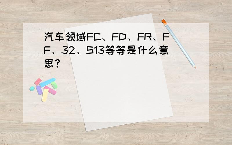 汽车领域FC、FD、FR、FF、32、S13等等是什么意思?