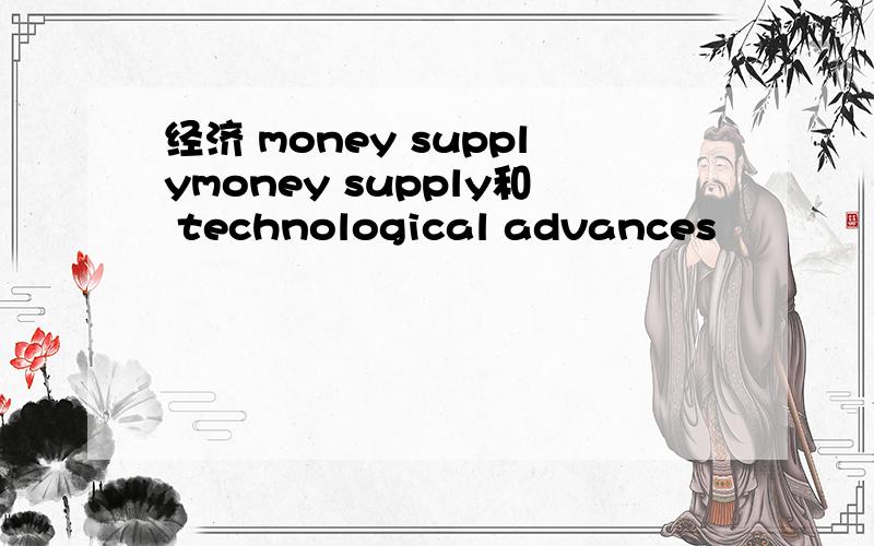 经济 money supplymoney supply和 technological advances