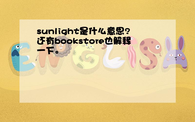 sunlight是什么意思?还有bookstore也解释一下。