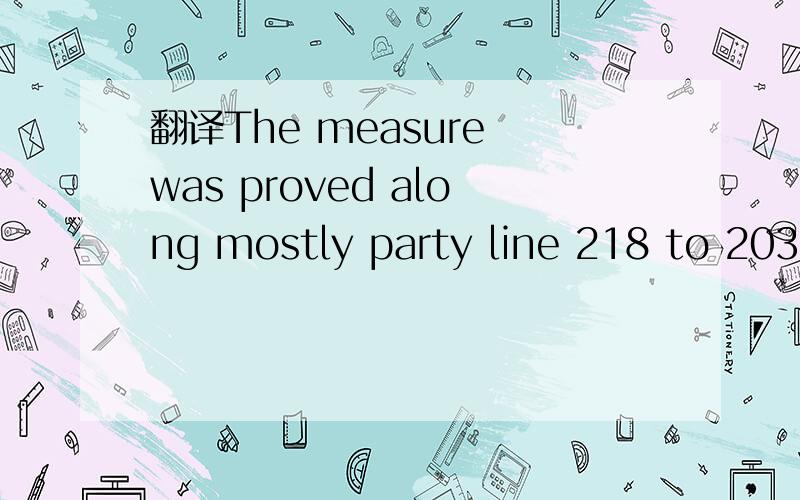 翻译The measure was proved along mostly party line 218 to 203 vote