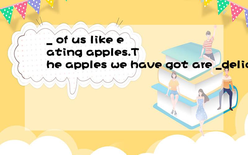 _ of us like eating apples.The apples we have got are _delicious.A Most;most    B Mostly;mostlyC Most;mostly  C Mostly;most