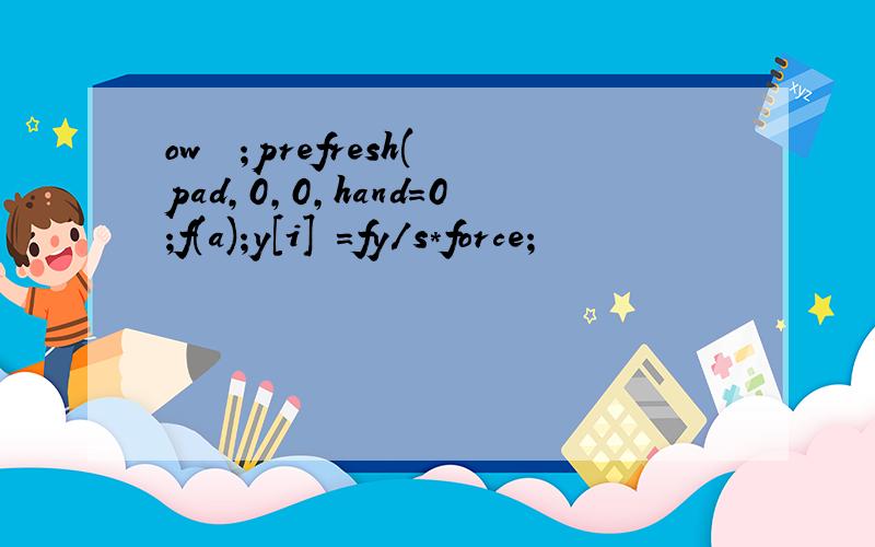 ow  ;prefresh(pad,0,0,hand=0;f(a);y[i] =fy/s*force;