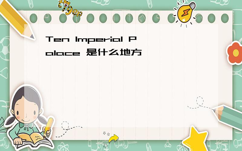 Ten Imperial Palace 是什么地方