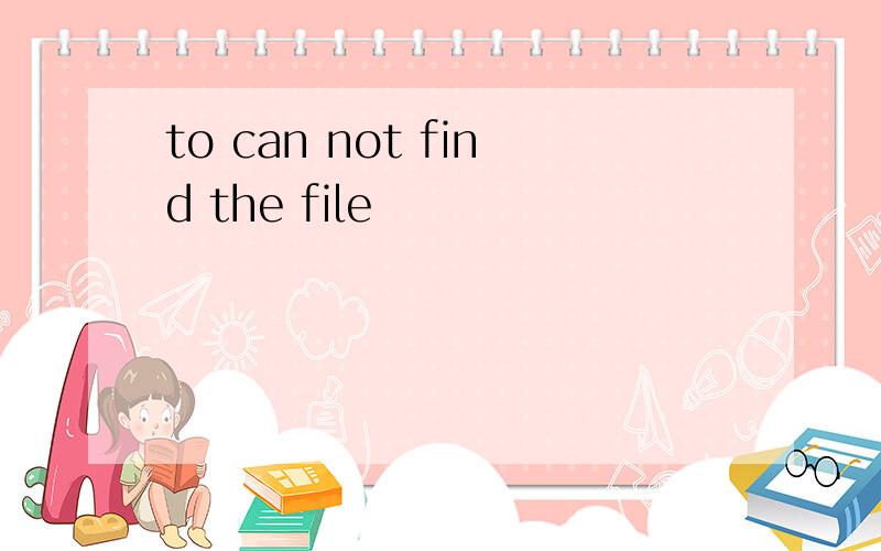 to can not find the file