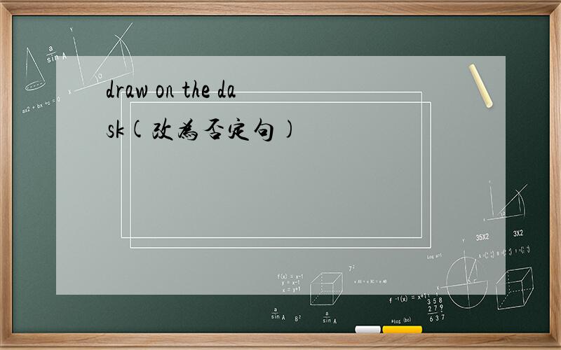 draw on the dask(改为否定句)