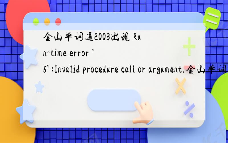 金山单词通2003出现 Run-time error '5' :Invalid procedure call or argument.金山单词通2003无法正常使用~