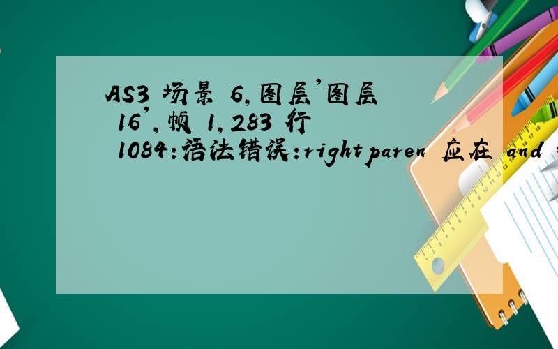 AS3 场景 6,图层'图层 16',帧 1,283 行 1084:语法错误:rightparen 应在 and 之前.if(aage>=0 and aage