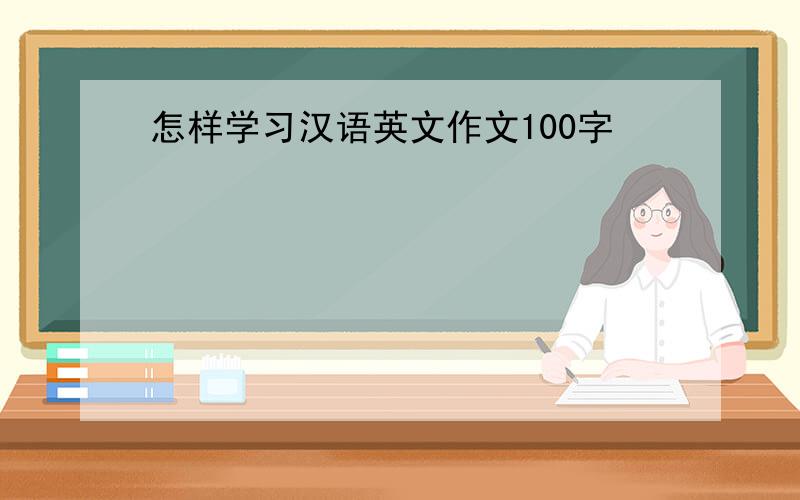 怎样学习汉语英文作文100字
