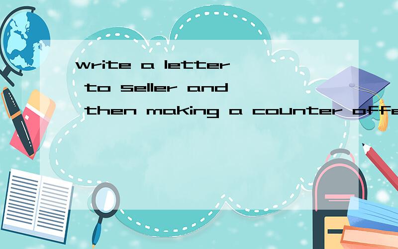 write a letter to seller and then making a counter offer?