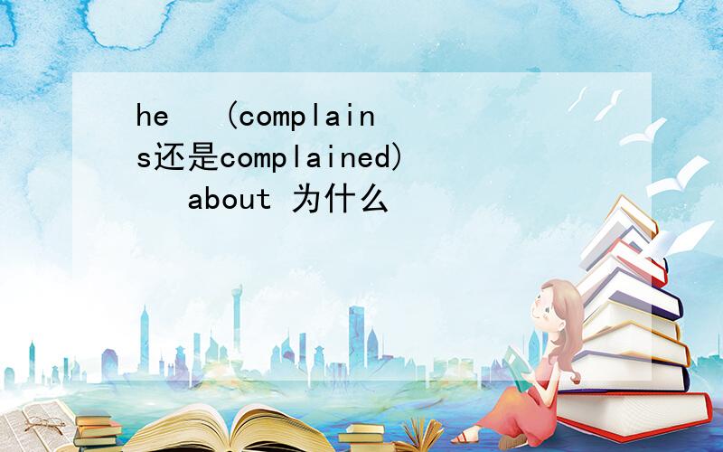 he   (complains还是complained)   about 为什么