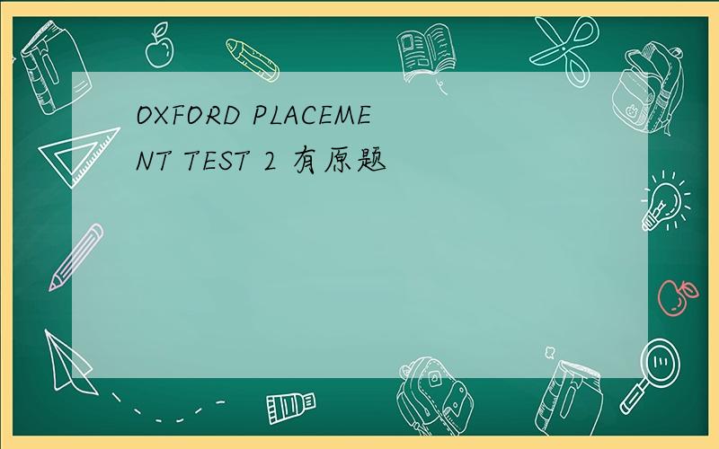 OXFORD PLACEMENT TEST 2 有原题