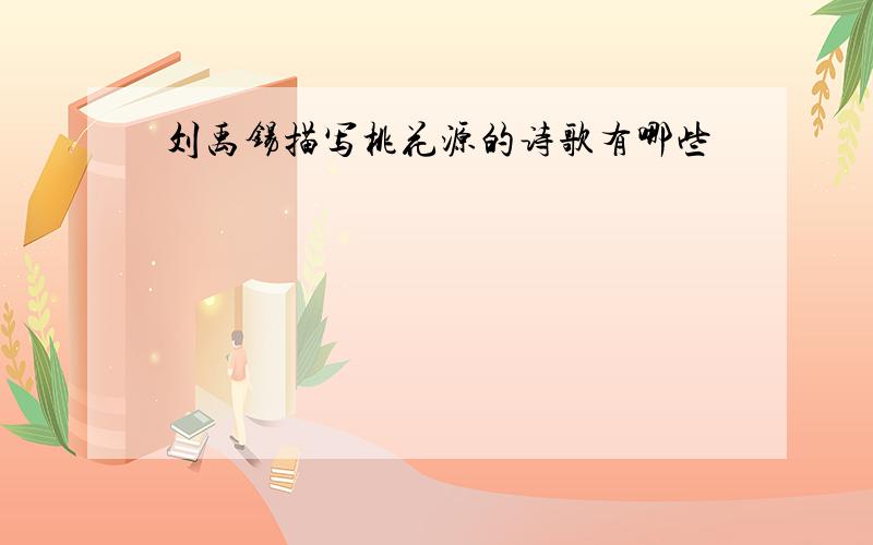 刘禹锡描写桃花源的诗歌有哪些