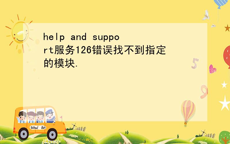 help and support服务126错误找不到指定的模块.