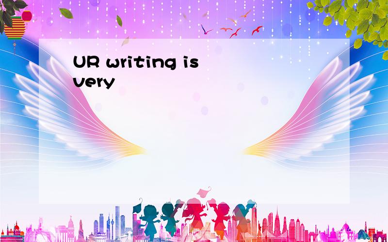 UR writing is very
