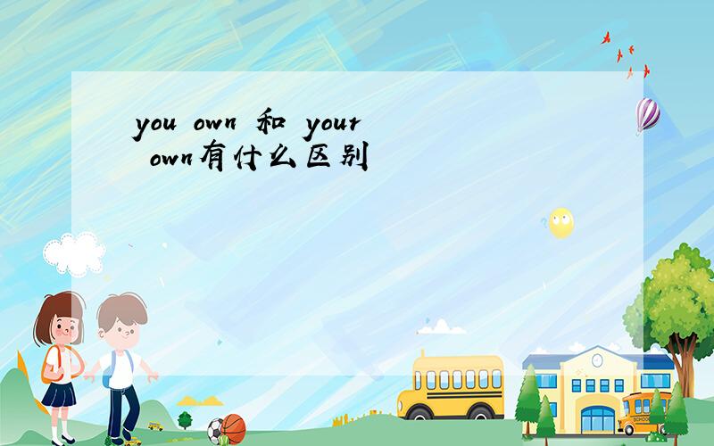 you own 和 your own有什么区别