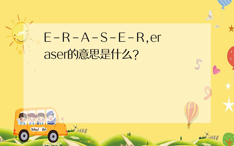 E-R-A-S-E-R,eraser的意思是什么?