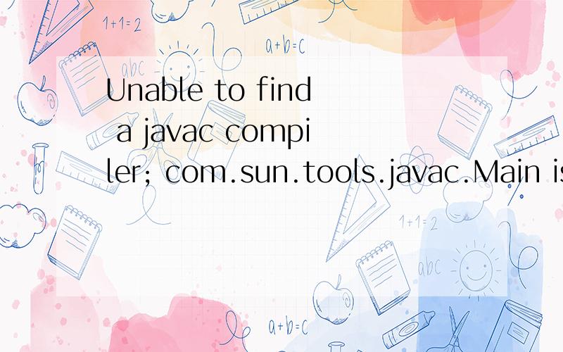 Unable to find a javac compiler; com.sun.tools.javac.Main is not on the classpath.Perhaps JAVA_HOMEexceptionorg.apache.jasper.JasperException:Unable to compile class for JSPorg.apache.jasper.compiler.DefaultErrorHandler.javacError(DefaultErrorHandler