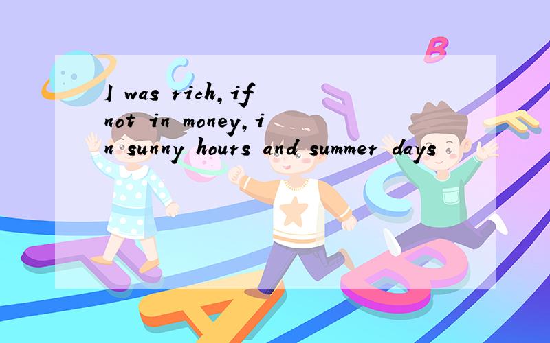 I was rich,if not in money,in sunny hours and summer days