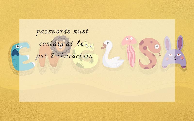 passwords must contain at least 8 characters