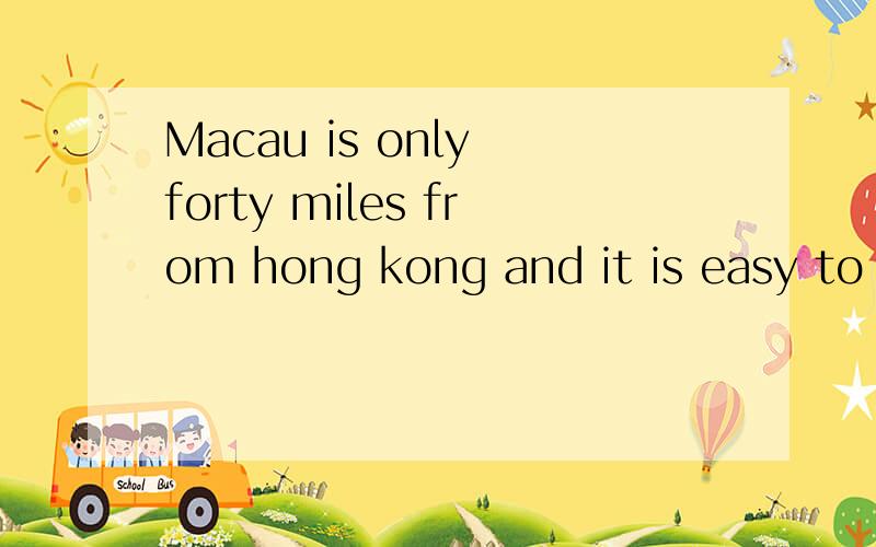 Macau is only forty miles from hong kong and it is easy to reach.翻译