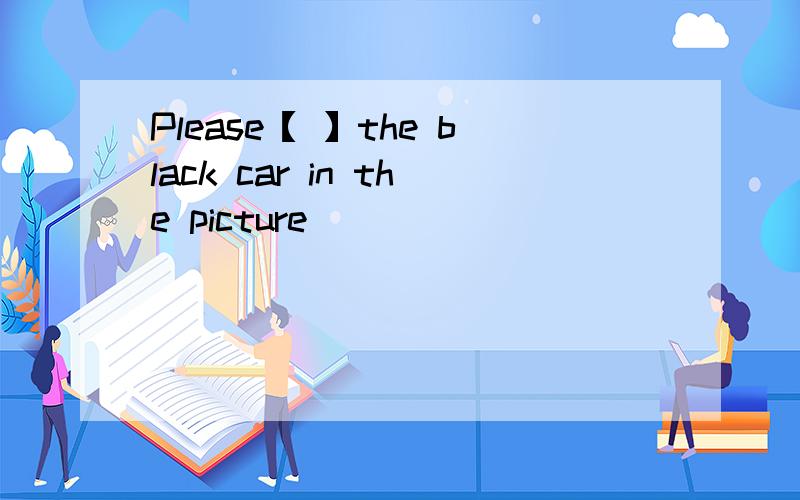 Please【 】the black car in the picture