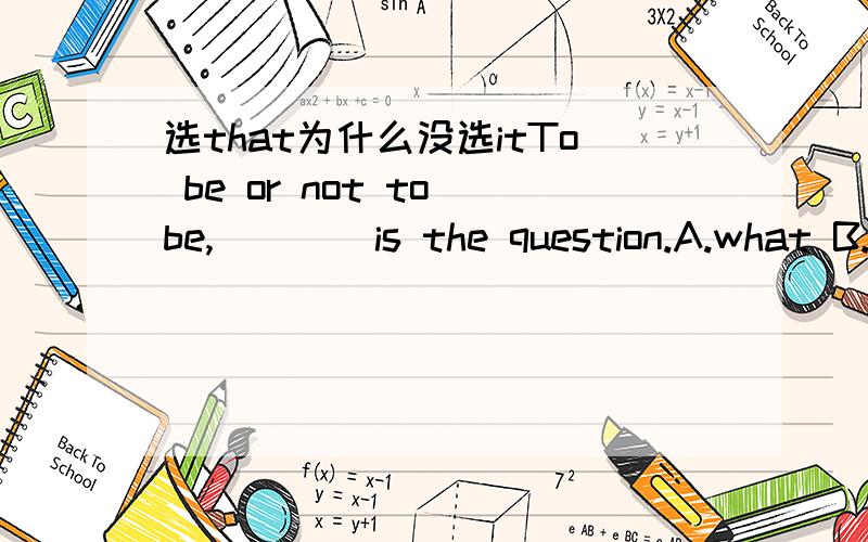 选that为什么没选itTo be or not to be,____is the question.A.what B.that C.which D.it