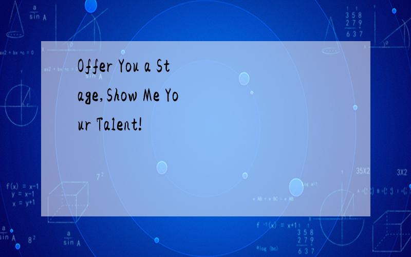 Offer You a Stage,Show Me Your Talent!