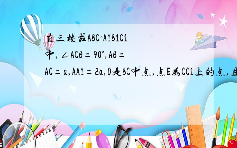 直三棱柱ABC-A1B1C1中,∠ACB=90°,AB=AC=a,AA1=2a,D是BC中点,点E为CC1上的点,且CE=1/4CC1证 BE垂直于面ADB1