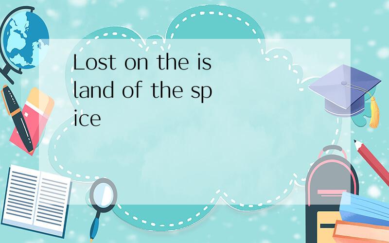 Lost on the island of the spice