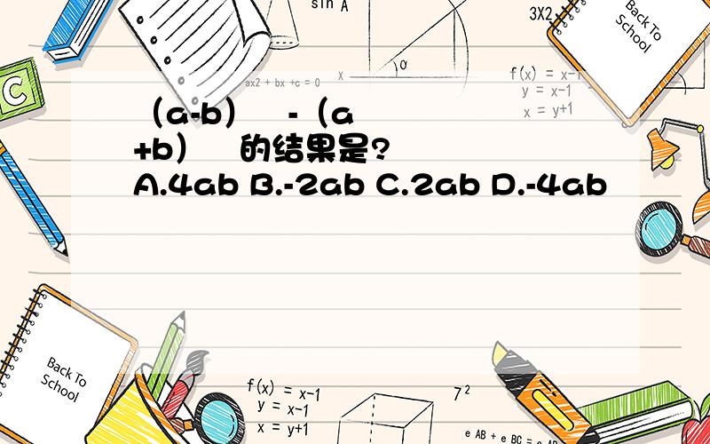 （a-b）²-（a+b）²的结果是?A.4ab B.-2ab C.2ab D.-4ab
