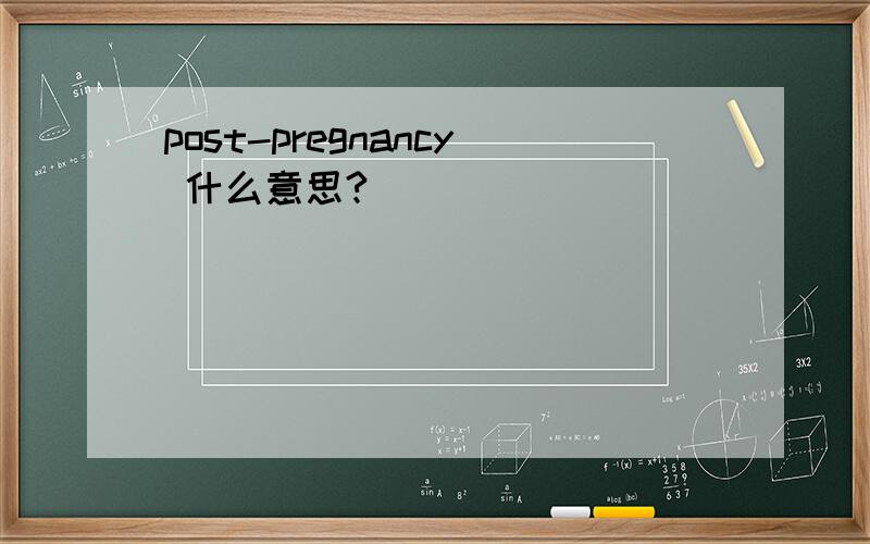 post-pregnancy 什么意思?