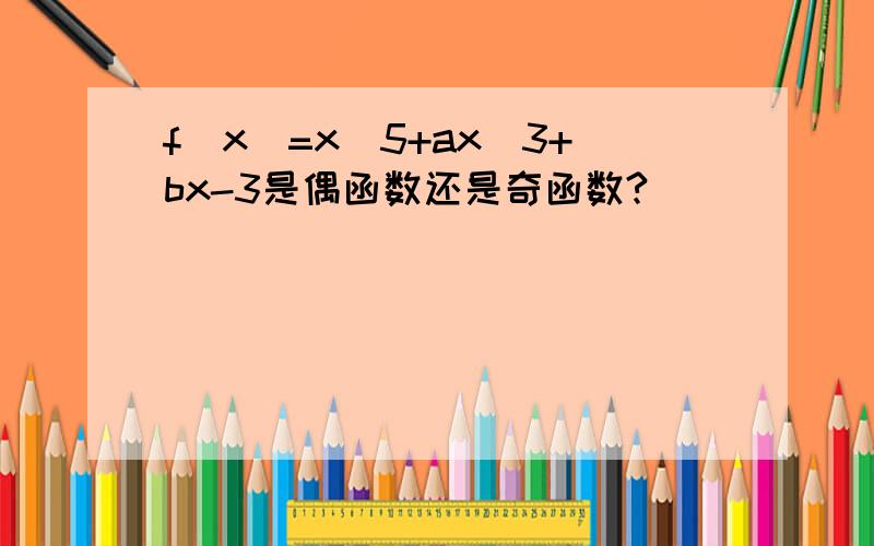 f（x）=x^5+ax^3+bx-3是偶函数还是奇函数?