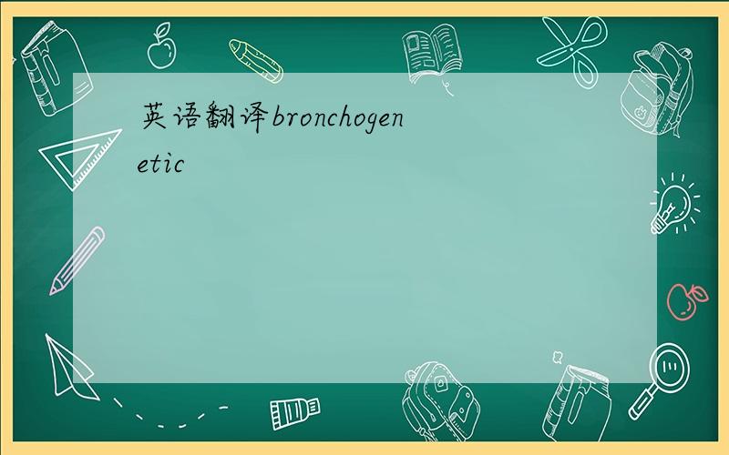英语翻译bronchogenetic