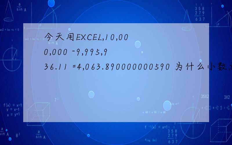 今天用EXCEL,10,000,000 -9,995,936.11 =4,063.890000000590 为什么小数点后10位会出现59,应该怎么解
