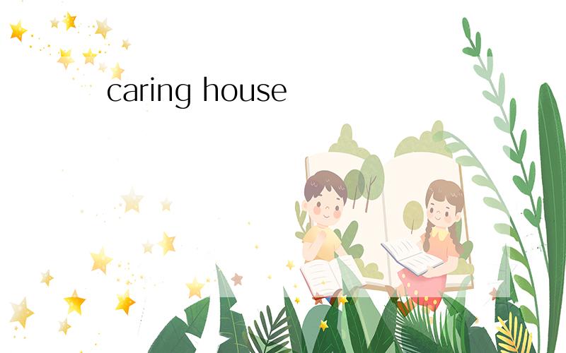caring house