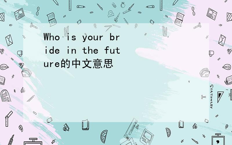 Who is your bride in the future的中文意思