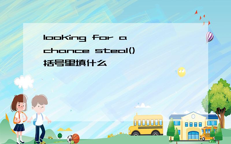 looking for a chance steal()括号里填什么