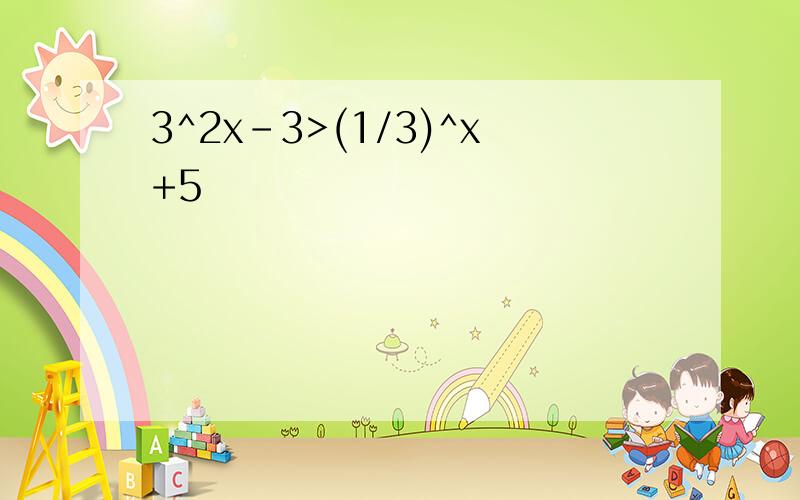 3^2x-3>(1/3)^x+5