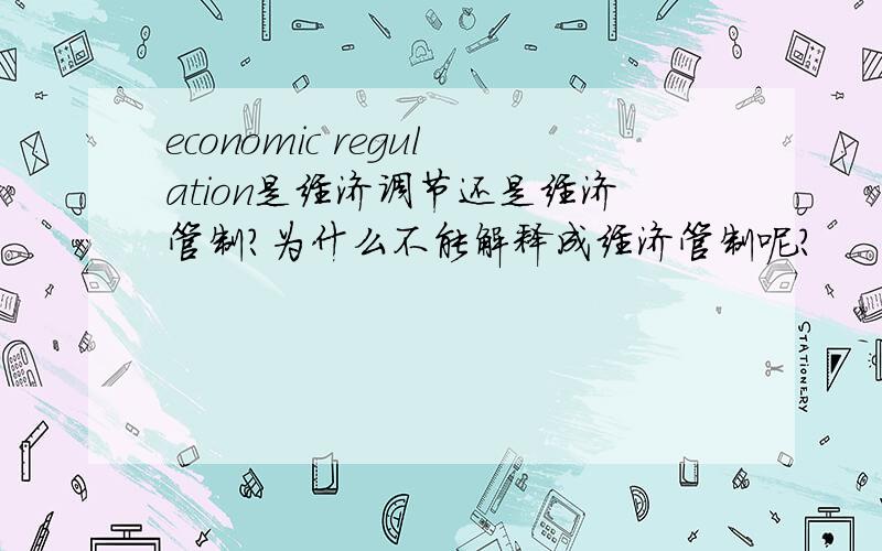economic regulation是经济调节还是经济管制?为什么不能解释成经济管制呢？