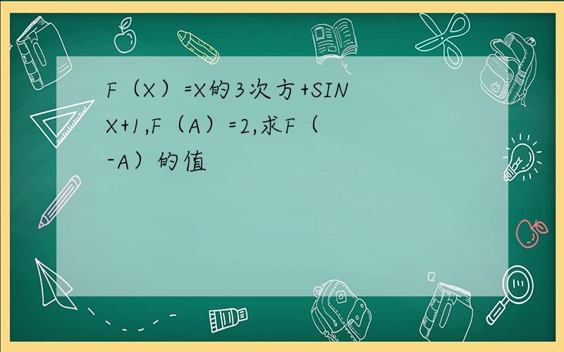 F（X）=X的3次方+SINX+1,F（A）=2,求F（-A）的值