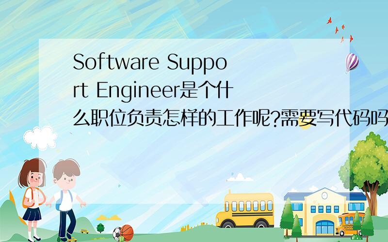 Software Support Engineer是个什么职位负责怎样的工作呢?需要写代码吗
