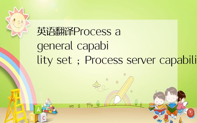 英语翻译Process a general capability set ；Process server capabilities ；编程里面函数的解释语句 我翻译的感觉比较别扭