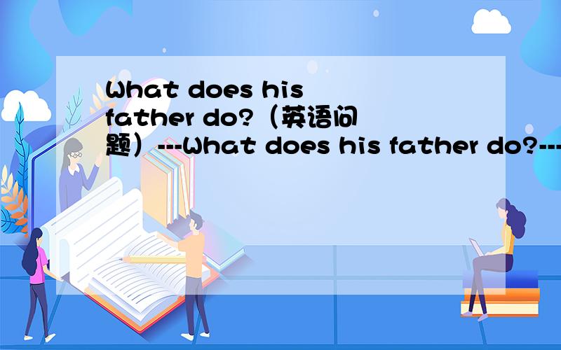 What does his father do?（英语问题）---What does his father do?---__________.A.a police artist B.a policeman
