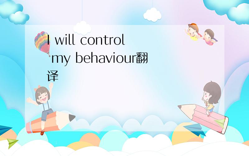 I will control my behaviour翻译