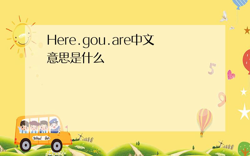 Here.gou.are中文意思是什么